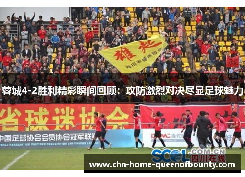 蓉城4-2胜利精彩瞬间回顾：攻防激烈对决尽显足球魅力