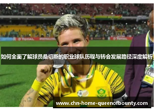 如何全面了解球员桑切斯的职业球队历程与转会发展路径深度解析 如何全面了解球员桑切斯的职业球队历程与转会发展路径深度解析