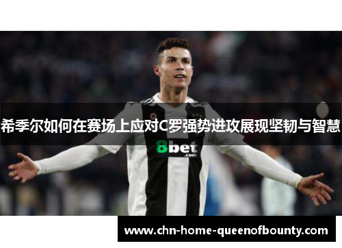 希季尔如何在赛场上应对C罗强势进攻展现坚韧与智慧
