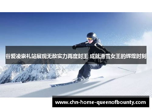 谷爱凌崇礼站展现无敌实力再度封王 成就滑雪女王的辉煌时刻 谷爱凌崇礼站展现无敌实力再度封王 成就滑雪女王的辉煌时刻