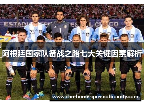 阿根廷国家队备战之路七大关键因素解析