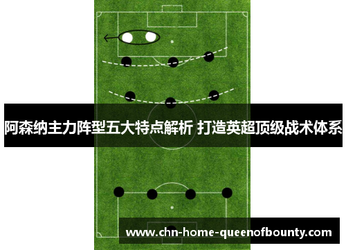 阿森纳主力阵型五大特点解析 打造英超顶级战术体系