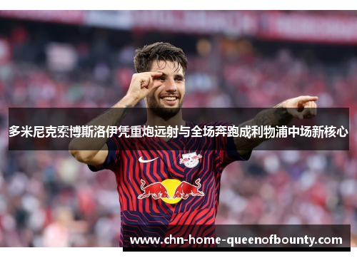 多米尼克索博斯洛伊凭重炮远射与全场奔跑成利物浦中场新核心 多米尼克索博斯洛伊凭重炮远射与全场奔跑成利物浦中场新核心