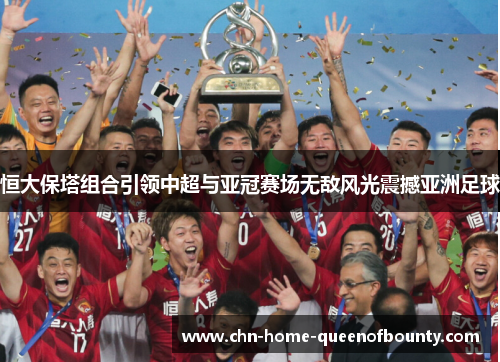恒大保塔组合引领中超与亚冠赛场无敌风光震撼亚洲足球 恒大保塔组合引领中超与亚冠赛场无敌风光震撼亚洲足球