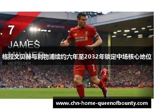 格拉文贝赫与利物浦续约六年至2032年锁定中场核心地位 格拉文贝赫与利物浦续约六年至2032年锁定中场核心地位