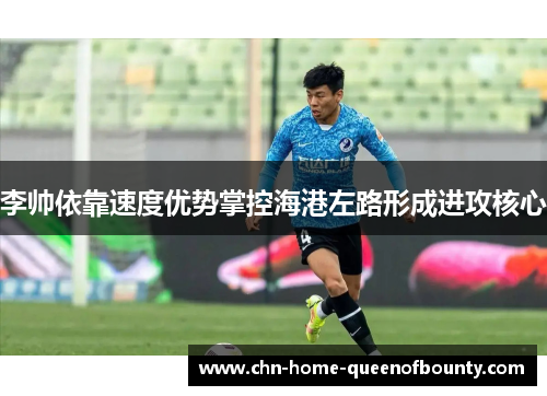 李帅依靠速度优势掌控海港左路形成进攻核心 李帅依靠速度优势掌控海港左路形成进攻核心