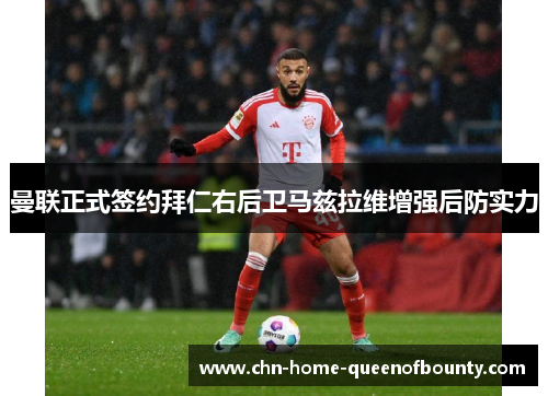曼联正式签约拜仁右后卫马兹拉维增强后防实力 曼联正式签约拜仁右后卫马兹拉维增强后防实力