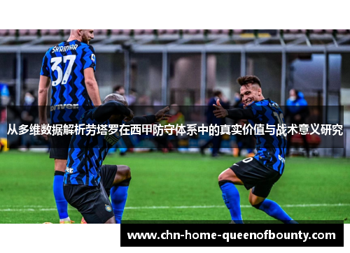从多维数据解析劳塔罗在西甲防守体系中的真实价值与战术意义研究