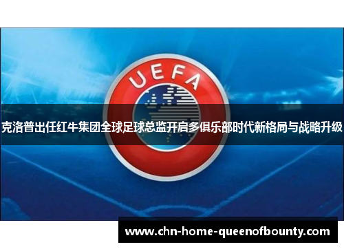 克洛普出任红牛集团全球足球总监开启多俱乐部时代新格局与战略升级 克洛普出任红牛集团全球足球总监开启多俱乐部时代新格局与战略升级