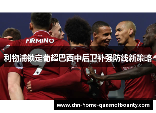 利物浦锁定葡超巴西中后卫补强防线新策略 利物浦锁定葡超巴西中后卫补强防线新策略